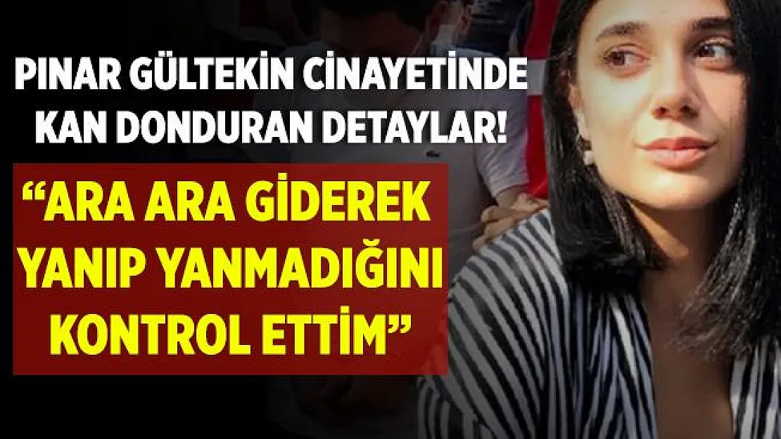 Pınar Gültekin cinayetinde kan donduran detaylar ortaya çıktı! Ara ara giderek yanıp yanmadığını kontrol ettim!
