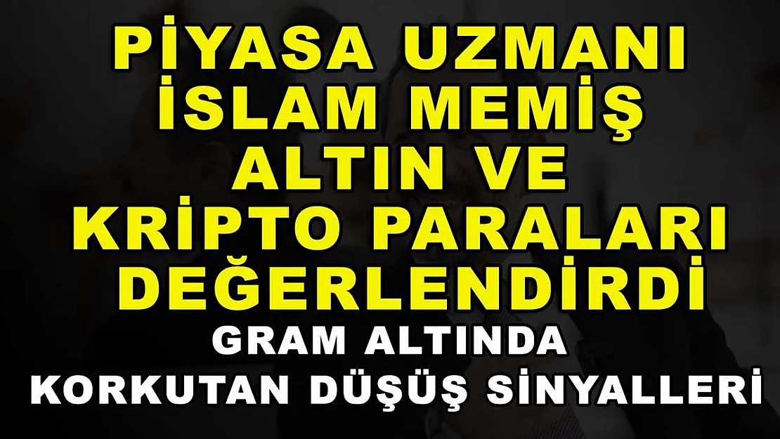 Piyasa uzmanı İslam Memiş altın ve kripto paraları değerlendirdi: Gram altında korkutan düşüş sinyalleri