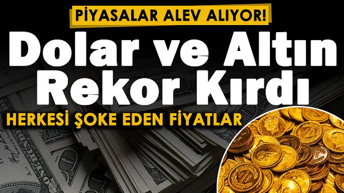 Piyasalar alev alev yanıyor! Dolar ve altın fiyatları rekor üstüne rekor kırdı