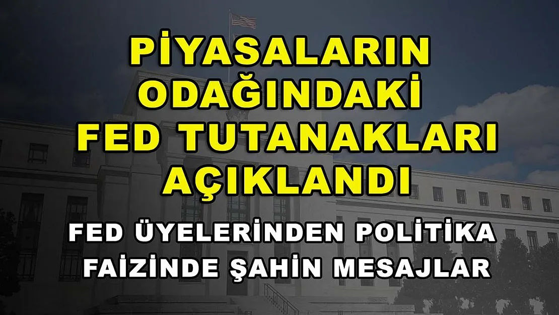 Piyasaların odağındaki Fed tutanakları açıklandı: Fed üyelerinden politika faizinde şahin mesajlar