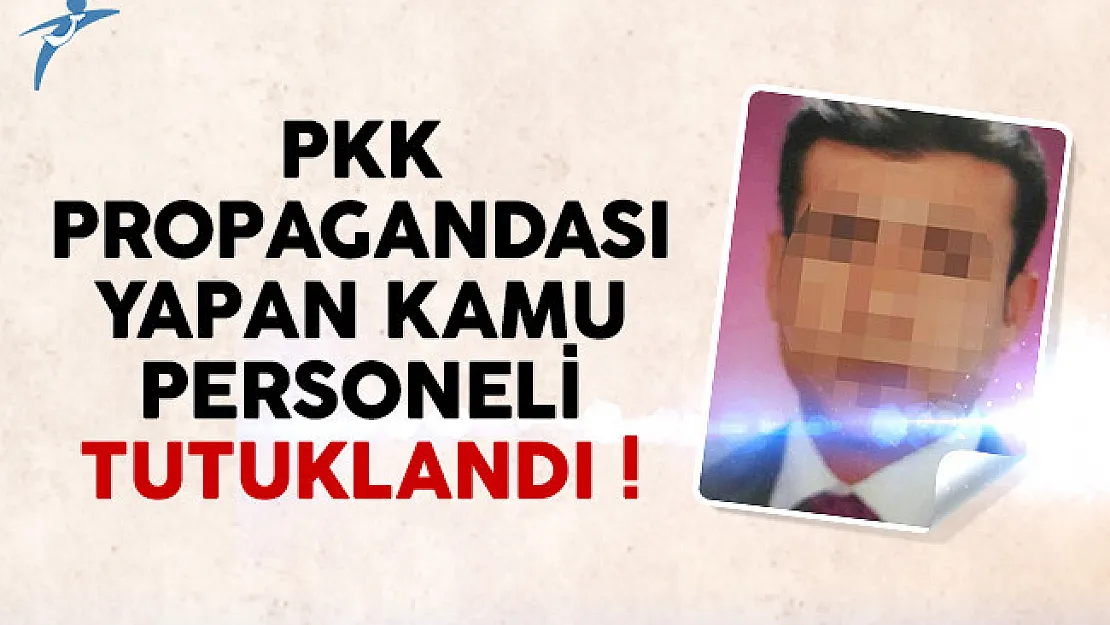 PKK propagandası yapan kamu personeli tutuklandı