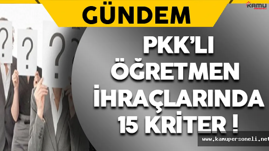 PKK'lı Öğretmen İhraçlarında 15 Kriter !