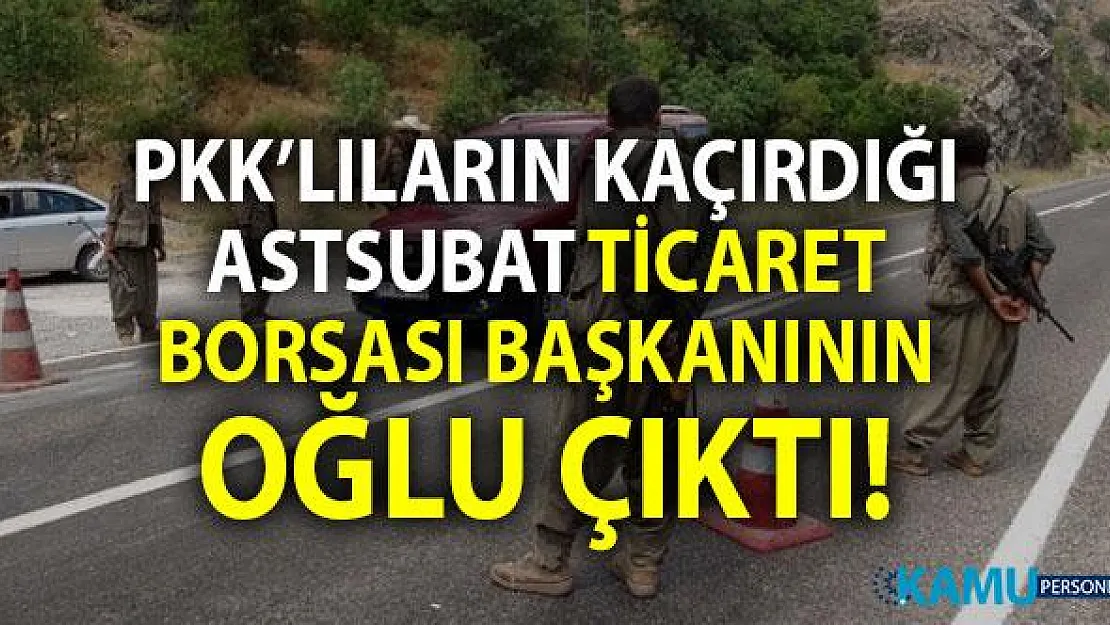 PKK'lıların Kaçırdığı Astsubay Asker Malatya Ticaret Borsası Başkanı'nın Oğlu Çıktı