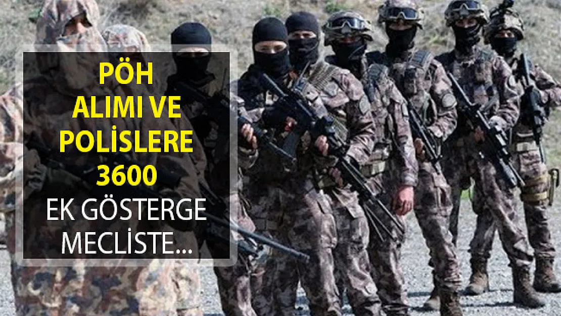 PÖH Alımı ve Polislere 3600 Ek Gösterge Mecliste!