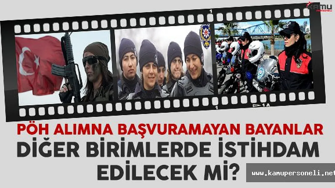 PÖH Alımına Başvuramayan Bayanlar Diğer Birimlerde İstihdam Edilecek Mi?