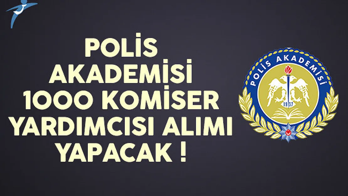 Polis Akademisi 1000 komiser yardımcısı alımı yapacak