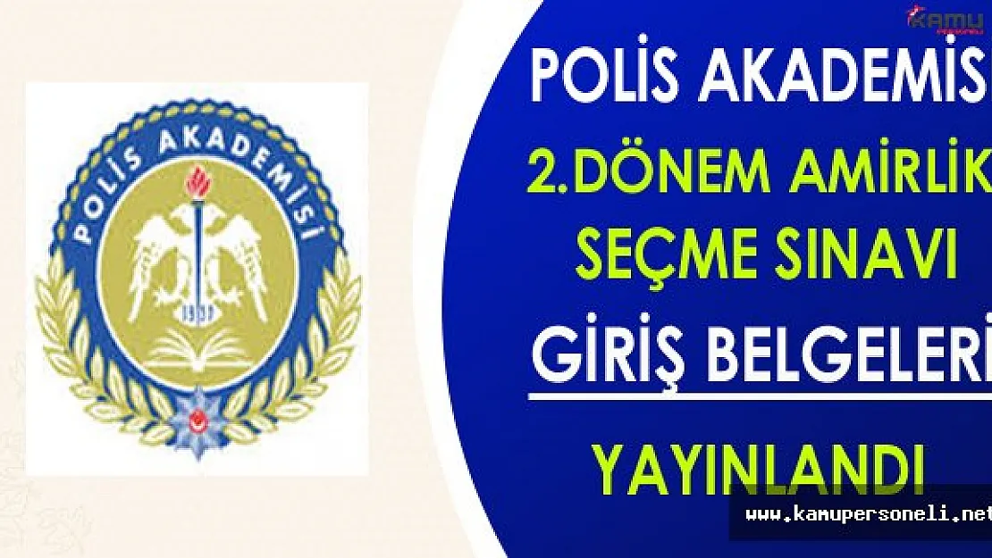Polis Akademisi 2.Dönem Amirlik Seçme Sınavı Giriş Belgeleri Yayınlandı