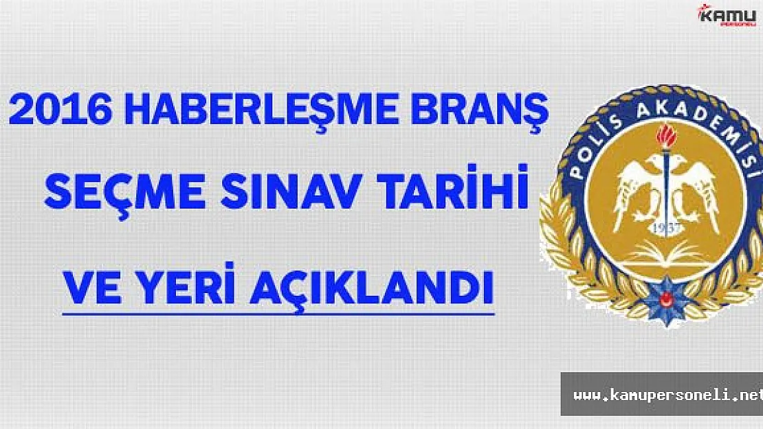 Polis Akademisi 2016 Haberleşme Branşı Seçme Sınav Tarihi ve Yeri Açıklandı