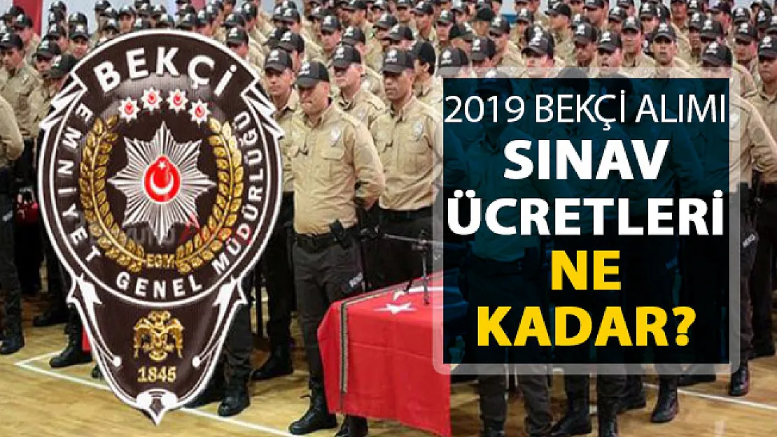 Polis Akademisi Başkanlığı EGM 8 Bin Bekçi Alımı Sınav Ücreti Ne Kadar?