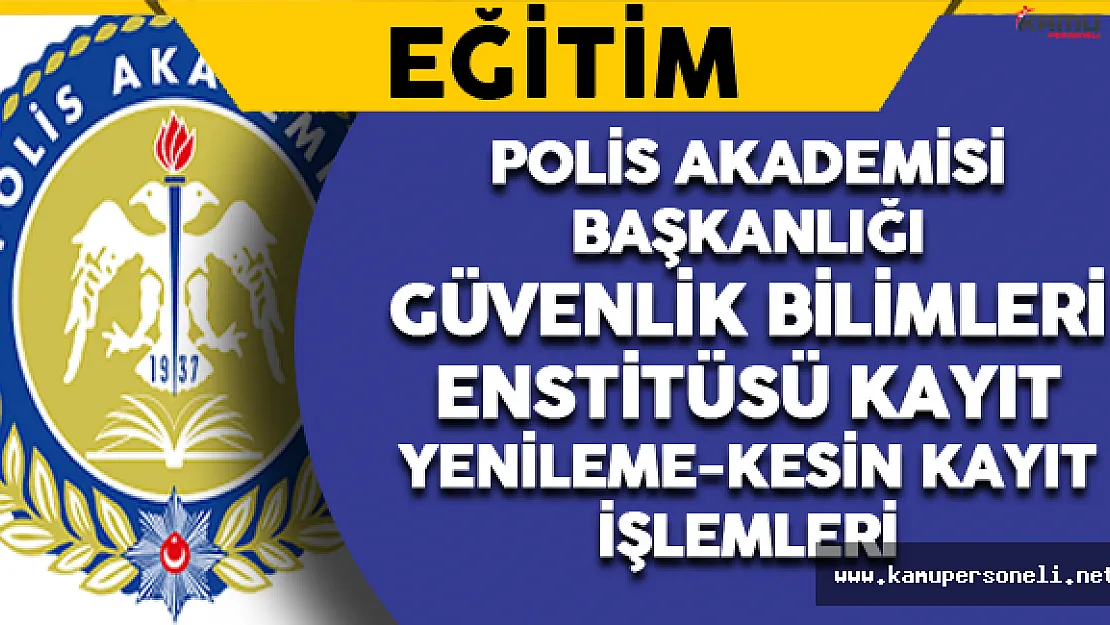 Polis Akademisi Başkanlığı Güvenlik Bilimleri Enstitüsü Kayıt Yenileme-Kesin Kayıt İşlemleri