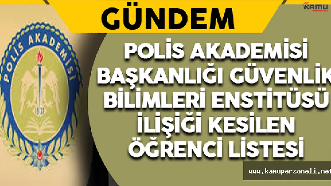 Polis Akademisi Başkanlığı Güvenlik Bilimleri Enstitüsü İlişiği Kesilen Öğrenci Listesi