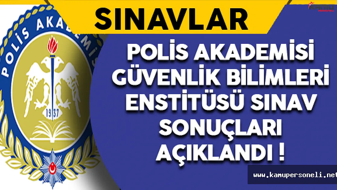 Polis Akademisi Başkanlığı Güvenlik Bilimleri Enstitüsü Sınav Sonuçları Açıklandı !
