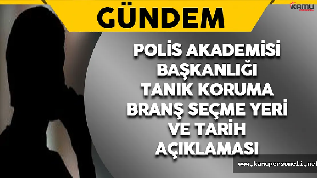 Polis Akademisi Başkanlığı Tanık Koruma Branş Seçme Yeri ve Tarihi Açıklaması