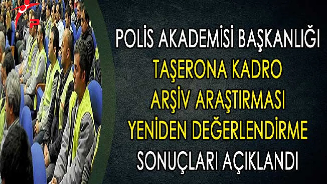 Polis Akademisi Başkanlığı Taşerona Kadro Arşiv Araştırması Yeniden Değerlendirme Sonuçları Açıklandı