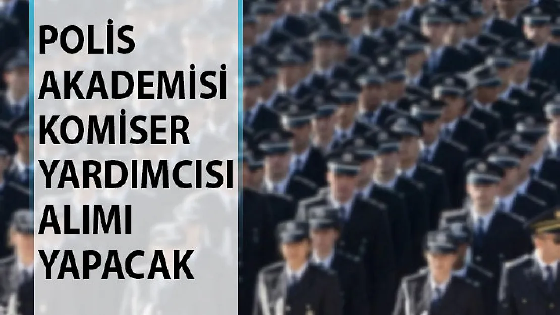 Polis Akademisi Komiser Yardımcısı Alımı Yapacak! 2019 Komiser Yardımcısı Alımı Şartları Neler?
