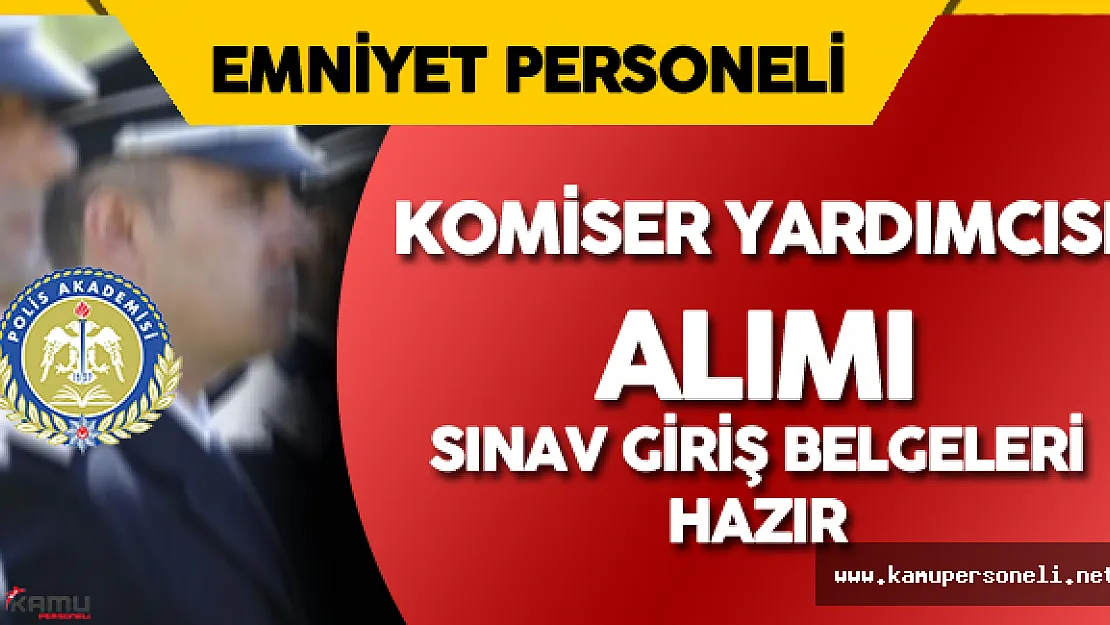 Polis Akademisi Tarafından Komiser Yardımcısı Alımı Sınav Giriş Belgesi Duyurusu Yapıldı
