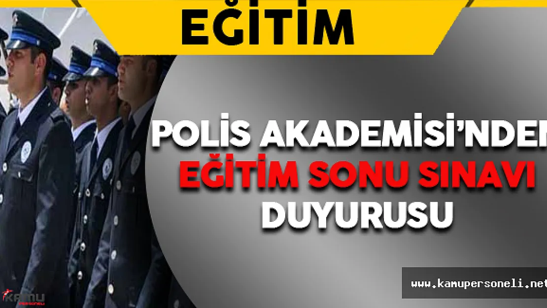 Polis Akademisi'nden 'Eğitim Sonu Sınavı' Duyurusu Geldi