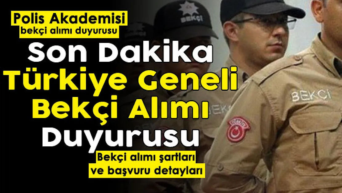 Polis Akademisinden Türkiye geneli bekçi alımı duyurusu! Bekçi alımı genel şartları ve başvuru şekli