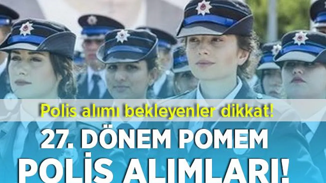 Polis alımı bekleyenler dikkat! 27. Dönem POMEM polis alımı! Başvuru şartları netleşti!
