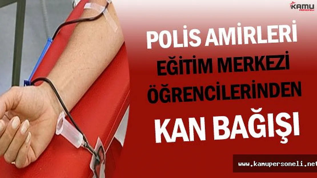 Polis Amirleri Eğitim Merkezi (PAEM) Öğrencilerinden Kan Bağışı