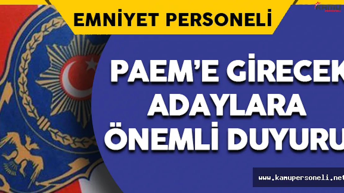 Polis Amirleri Eğitim Merkezi (PAEM) Sınavına Gireceklere Önemli Duyuru
