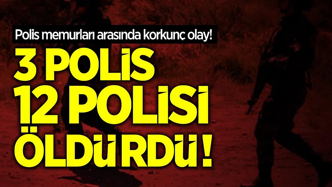 Polis memurları arasında korkunç olay! 3 polis 12 polisi öldürdü!