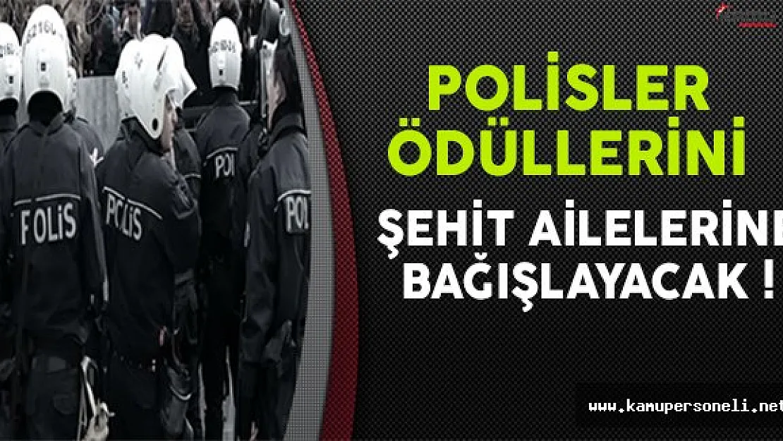 Polisler ' Ayın Polisi Ödüllerini ' Şehit Ailelerine Bağışlayacak !