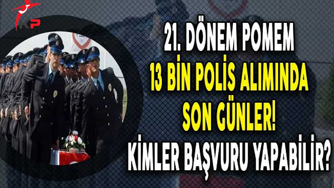 POMEM 13 Bin Polis Alımı Başvurularında Son Günler! Kimler Başvuru Yapabilir?