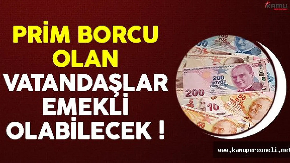 Prim Borcu Olan Vatandaşlara Emeklilik Müjdesi
