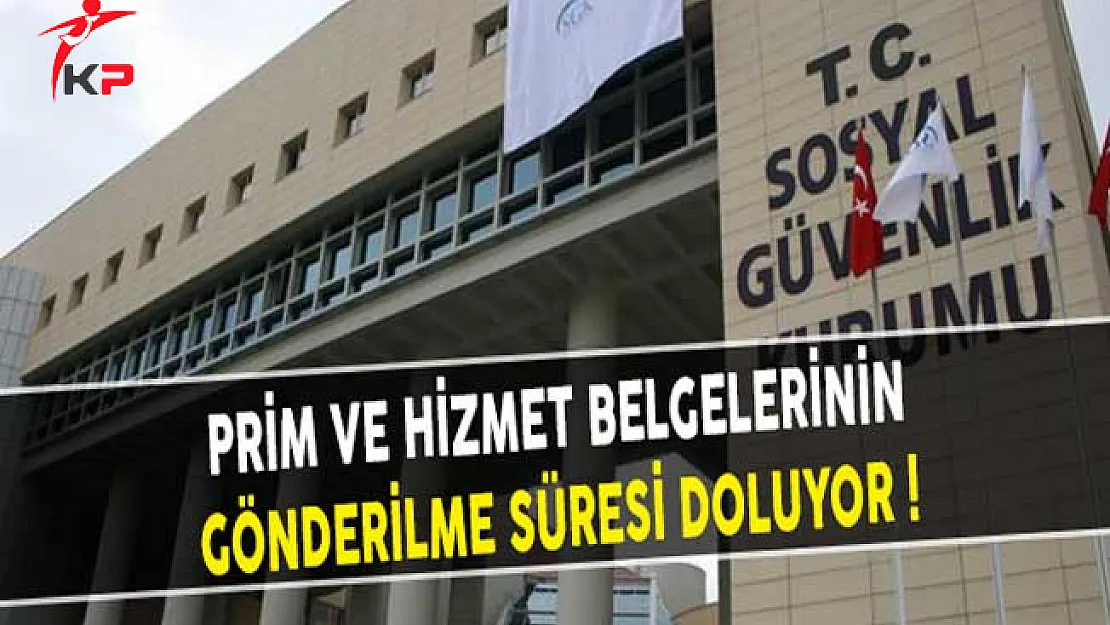 Prim ve Hizmet Belgelerinin Gönderilme Süresi Doluyor!
