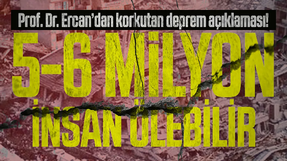 Prof. Dr. Ercan 'Olmaz bir şey yahu' demeyin diyerek korkutan deprem açıklamasını yaptı! 5-6 milyon insan ölebilir