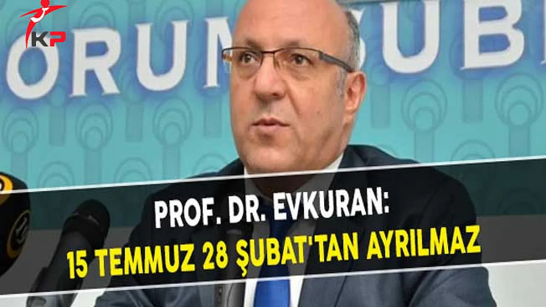 Prof. Dr. Evkuran: 15 Temmuz 28 Şubat'tan Ayrılmaz
