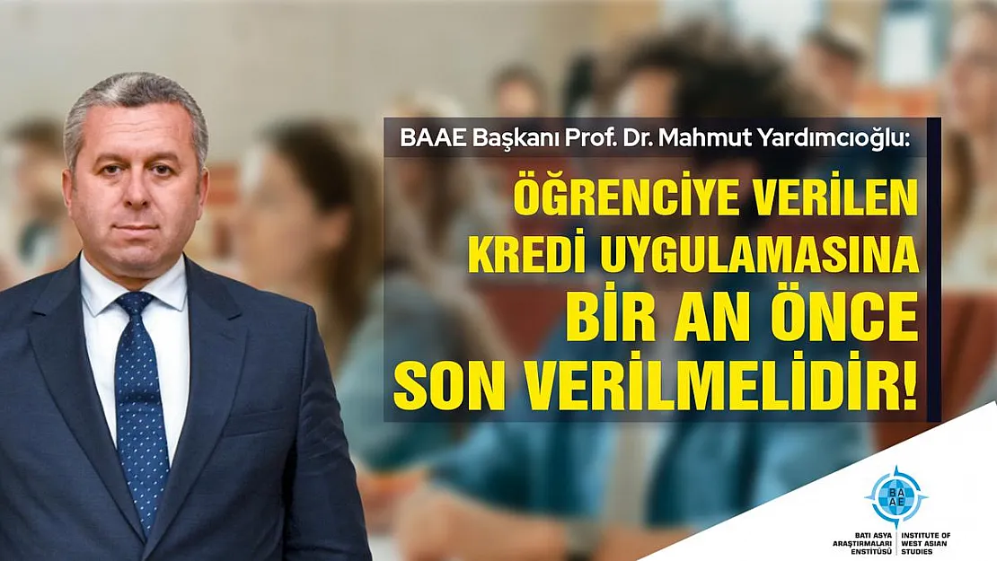 Prof. Dr. Mahmut Yardımcıoğlu: Öğrenciye verilen kredi uygulamasına bir an önce son verilmelidir!