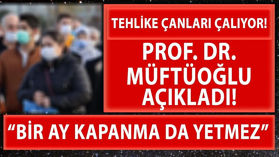 Prof. Dr. Müftüoğlu açıkladı! Bir ay tam kapanma da yetmez!