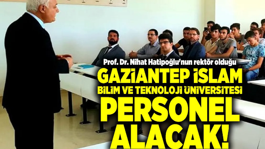 Prof. Dr. Nihat Hatipoğlu'nun rektör olduğu Gaziantep İslam Bilim ve Teknoloji Üniversitesi personel alacak!