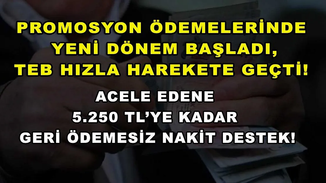 Promosyon ödemelerinde yeni dönem başladı, TEB hızla harekete geçti! Acele edene 5.250 TL'ye kadar geri ödemesiz nakit destek!