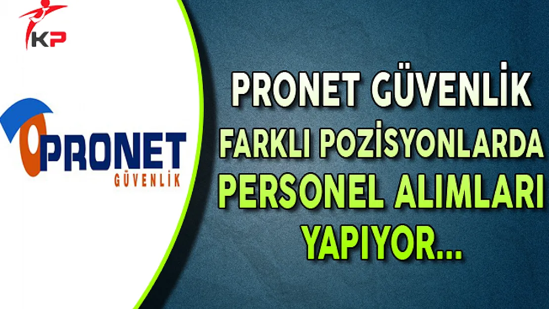 Pronet Güvenlik Çeşitli Pozisyonlarda Personel Alıyor