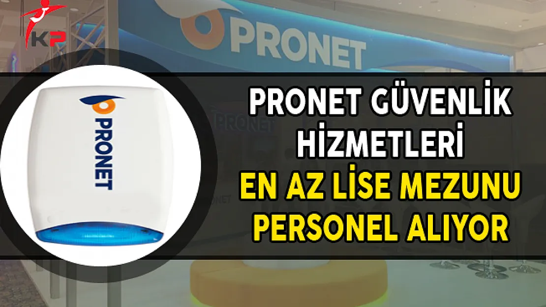 Pronet Güvenlik Hizmetleri En Az Lise Mezunu Saha Satış Uzmanı Alıyor