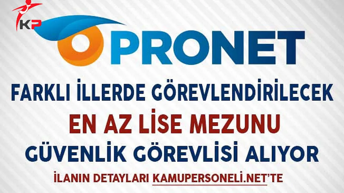 Pronet Güvenlik Hizmetleri En Az Lise Mezunu 50 Güvenlik Görevlisi Alıyor