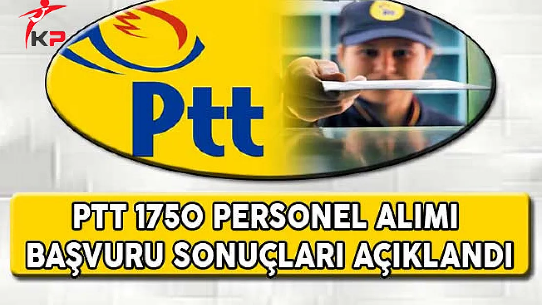 PTT 1750 Personel Alımı Başvuru Sonuçları Açıklandı !