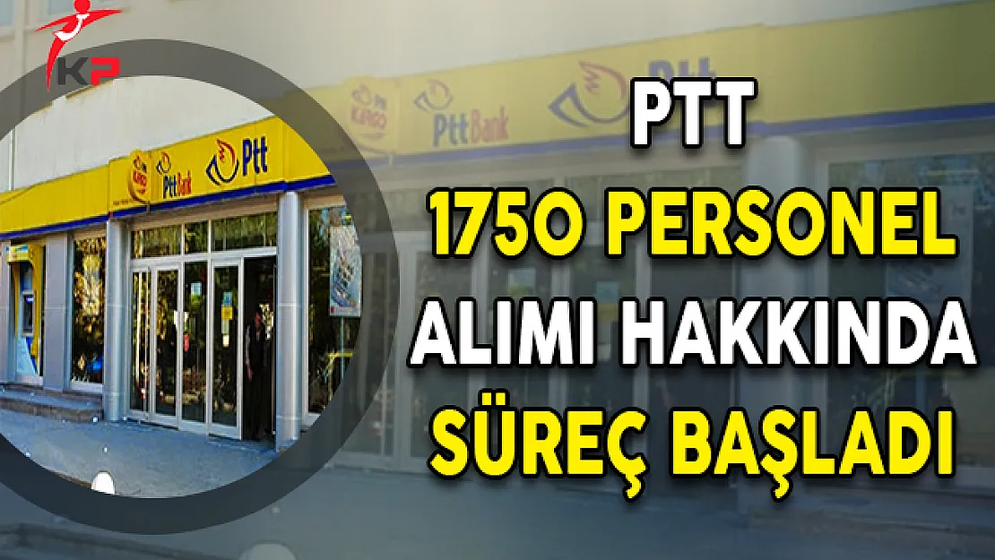 PTT 1750 Personel Alımına İlişkin Süreç Başladı