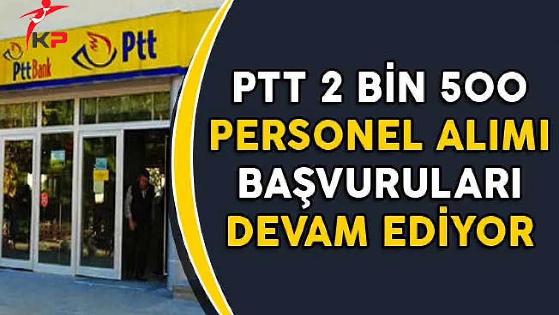 PTT 2 Bin 500 Memur Personel Alım Süreci Devam Ediyor