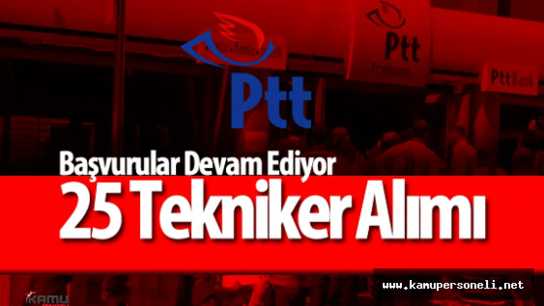 PTT 25 Sözleşmeli Tekniker Alımı Başvurular Devam Ediyor