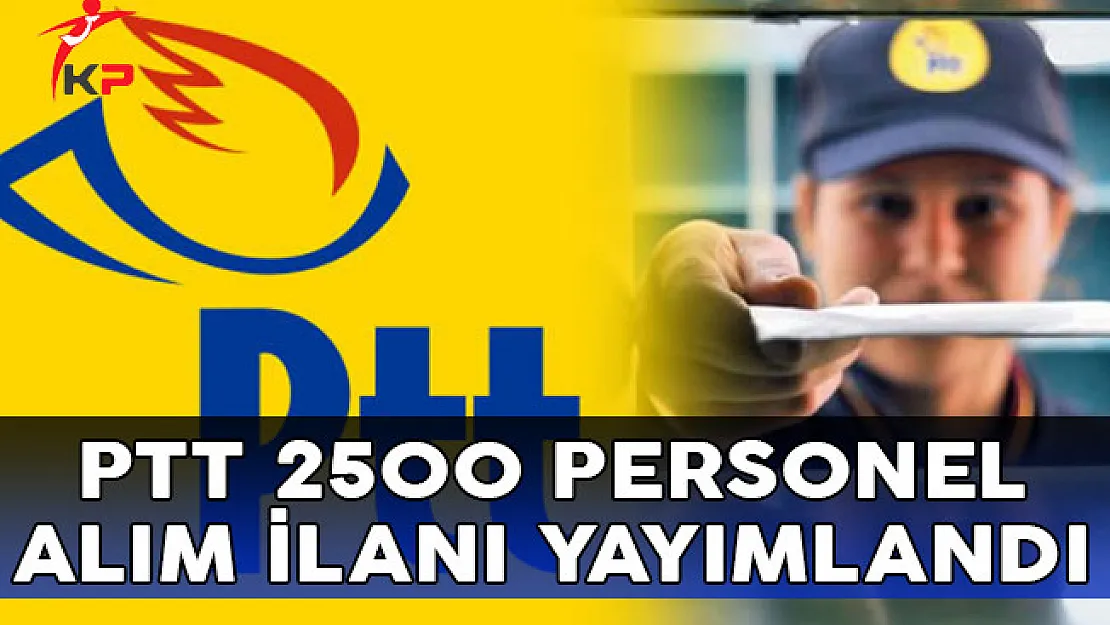 PTT 2500 Personel Alım İlanı Yayımlandı