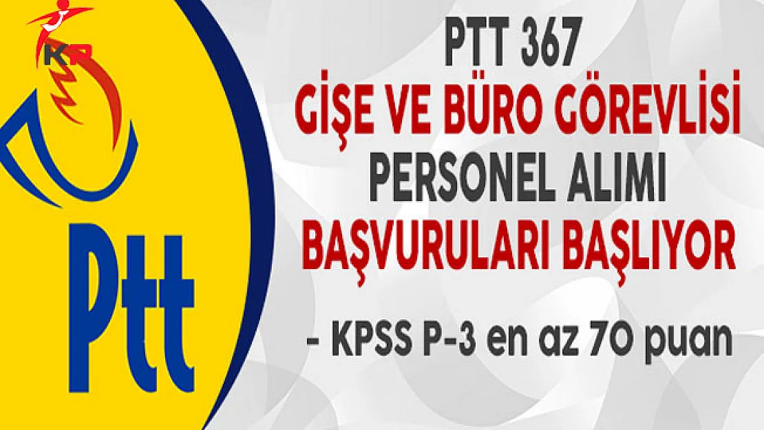 PTT 367 Gişe ve Büro Görevlisi Personel Alımı Başvuruları Başlıyor
