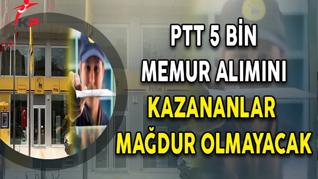 PTT 5 Bin Memur Personel Alımını Kazanan Adaylar Mağdur Olmayacak ! Yeni İlana Çıkılacak Mı?