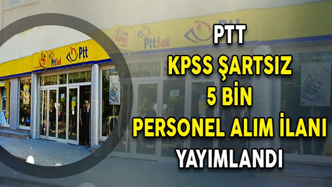 PTT 5 Bin Personel Alım İlanı Yayımlandı ! KPSS Şartı Yok