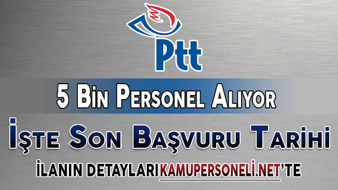 PTT 5 Bin Personel Alımı Başvuruları Ne Zaman Sona Erecek ?