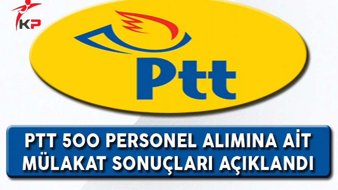 PTT 500 Personel Alımına Ait Mülakat Sonuçları Açıklandı