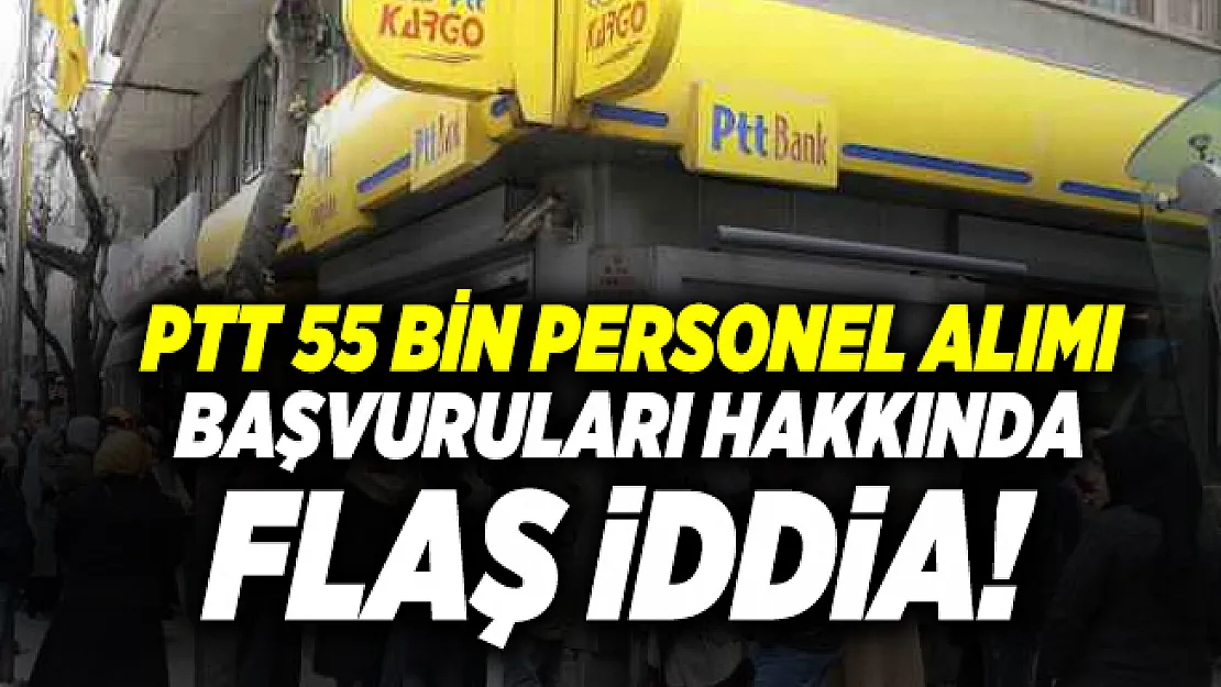 PTT 55 bin personel alımı başvuruları hakkında flaş iddia! PTT personel alımı başvuru şartları açıklandı